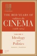 The Red Years of Cahiers du cinéma (1968-1973): Volume I, Ideology and Politics