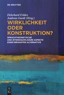 Wirklichkeit oder Konstruktion? Sprachtheoretische und interdisziplinäre Aspekte einer brisanten Alternative