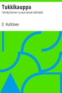 Tukkikauppa Nelinäytöksinen kuvaus kansan elämästä