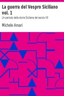 La guerra del Vespro Siciliano vol. 1 Un periodo delle storie Siciliane del secolo XIII