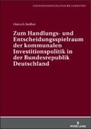 Zum Handlungs- und Entscheidungsspielraum der kommunalen Investitionspolitik in der Bundesrepublik Deutschland