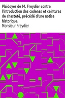 Plaidoyer de M. Freydier contre l'introduction des cadenas et ceintures de chasteté, précédé d'une notice historique.