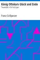König Ottokars Glück und Ende Trauerspiel in fünf Aufzügen