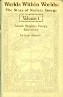 Worlds Within Worlds: The Story of Nuclear Energy, Volume 1 (of 3) Atomic Weights; Energy; Electricity