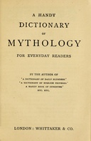 A handy dictionary of mythology : $b For everyday readers