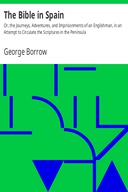 The Bible in Spain Or, the Journeys, Adventures, and Imprisonments of an Englishman, in an Attempt to Circulate the Scriptures in the Peninsula