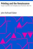 Printing and the Renaissance A paper read before the Fortnightly Club of Rochester, New York