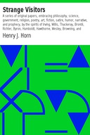Strange Visitors A series of original papers, embracing philosophy, science, government, religion, poetry, art, fiction, satire, humor, narrative, and prophecy, by the spirits of Irving, Willis, Thackeray, Brontë, Richter, Byron, Humboldt, Hawthorne, Wesley, Browning, and others now dwelling in the spirit world; dictated through a clairvoyant, while in an abnormal or trance state