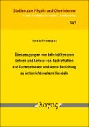 Überzeugungen von Lehrkräften zum Lehren und Lernen von Fachinhalten und Fachmethoden und deren Beziehung zu unterrichtsnahem Handeln