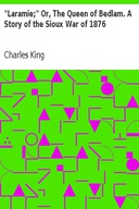 "Laramie;" Or, The Queen of Bedlam. A Story of the Sioux War of 1876