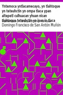 Yntemoca yntlacamecayo, yn tlahtoque yn teteuhctin yn ompa tlaca ypan altepetl culhuacan yhuan nican tlahtoque teteuhctin yn ipan in tlaca huey altepetl mexico tenochtitlan Oquitlallitiaque yn tlahtoque teteuhctin culhuacan