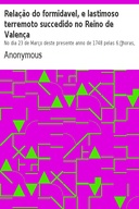 Relação do formidavel, e lastimoso terremoto succedido no Reino de Valença No dia 23 de Março deste presente anno de 1748 pelas 6. horas, e tres quartos da manhã