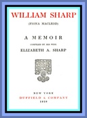 William Sharp (Fiona Macleod) A Memoir Compiled by his wife Elizabeth A. Sharp