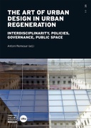 The art of urban design in urban regeneration : interdisciplinarity, policies, governance, public space