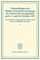 Verhandlungen der fünften Generalversammlung des Vereins für Socialpolitik am 8., 9. und 10. October 1877.