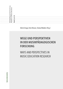 Wege und Perspektiven in der musikpädagogischen Forschung. Ways and Perspectives in Music Education Research