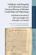 Caliphate and Kingship in a Fifteenth-century Literary History of Muslim Leadership and Pilgrimage