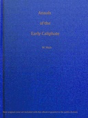 Annals of the Early Caliphate : $b From the Death of Mahomet to the Omeyyad and Abbaside Dynasties A.H. XI - LXI (A.D. 632 - 680) From Original Sources