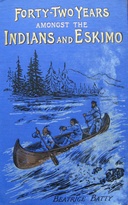 Forty-two years amongst the Indians and Eskimo : $b pictures from the life of the Right Reverend John Horden, first Bishop of Moosonee