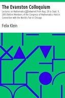 The Evanston Colloquium: Lectures on Mathematics Delivered From Aug. 28 to Sept. 9, 1893 Before Members of the Congress of Mathematics Held in Connection with the World's Fair in Chicago