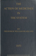 The Action of Medicines in the System Or, on the mode in which therapeutic agents introduced into the stomach produce their peculiar effects on the animal economy