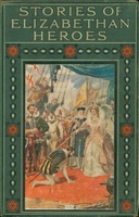Stories of Elizabethan heroes : $b Stirring records of the intrepid bravery and boundless resource of the men of Queen Elizabeth's reign