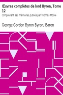 Œuvres complètes de lord Byron, Tome 12 comprenant ses mémoires publiés par Thomas Moore