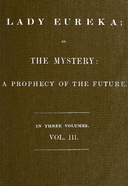 Lady Eureka; or, The Mystery: A Prophecy of the Future. Volume 3