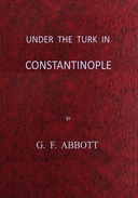 Under the Turk in Constantinople A record of Sir John Finch's Embassy, 1674-1681.