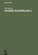 Kaiser Maximilian I. Zwischen Wirklichkeit und Traum