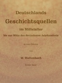 Deutschlands Geschichtsquellen im Mittelalter bis zur Mitte des dreizehnten Jahrhunderts, Erster Band (von 2)