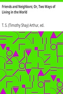 Friends and Neighbors; Or, Two Ways of Living in the World