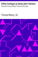 Arthur kuningas ja hänen jalot ritarinsa Tarinoita Thomas Maloryn Morte d'Arthurista