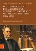 Die Korrespondenz des Ministers für Cultus und Unterricht Leo Thun-Hohenstein (1849–1860). Auswahledition: Zu den Reformen von Unterricht und Bildung in der Habsburgermonarchie