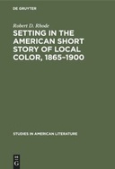 Setting in the American Short Story of Local Color, 1865–1900
