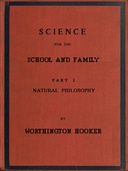 Science for the School and Family, Part I. Natural Philosophy Science for the School and Family, Part I. Natural Philosophy