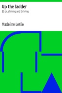 Up the ladder :  or, striving and thriving