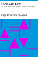 Tratado das Cores Que consta de tres partes: analytica, synthetica, hermeneutica