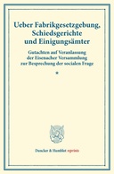 Ueber Fabrikgesetzgebung, Schiedsgerichte und Einigungsämter.