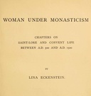 Woman under Monasticism Chapters on Saint-Lore and Convent Life between A.D. 500 and A.D. 1500