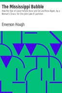 The Mississippi Bubble How the Star of Good Fortune Rose and Set and Rose Again, by a Woman's Grace, for One John Law of Lauriston