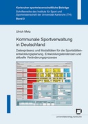 Kommunale Sportverwaltung in Deutschland. Datenpräsenz und Modalitäten für die Sportstättenentwicklungsplanung, Entwicklungstendenzen und aktuelle Veränderungsprozesse