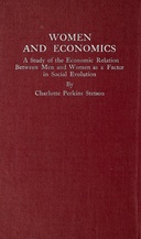 Women and Economics A Study of the Economic Relation Between Men and Women as a Factor in Social Evolution