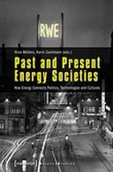 Past and Present Energy Societies : How Energy Connects Politics, Technologies and Cultures