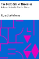 The Book-Bills of Narcissus An Account Rendered by Richard Le Gallienne