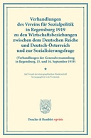 Verhandlungen des Vereins für Sozialpolitik in Regensburg 1919 zu den Wirtschaftsbeziehungen zwischen dem Deutschen Reiche und Deutsch-Österreich und zur Sozialisierungsfrage.