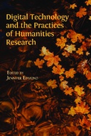 Digital Technology and the Practices of Humanities Research Digital Technology and the Practices of Humanities Research