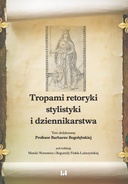 Tropami retoryki, stylistyki i dziennikarstwa. Tom dedykowany Profesor Barbarze Bogołębskiej