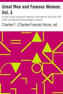 Great Men and Famous Women. Vol. 3 A series of pen and pencil sketches of the lives of more than 200 of the most prominent personages in History