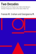 Two Decades A History of the First Twenty Years' Work of the Woman's Christian Temperance Union of the State of New York